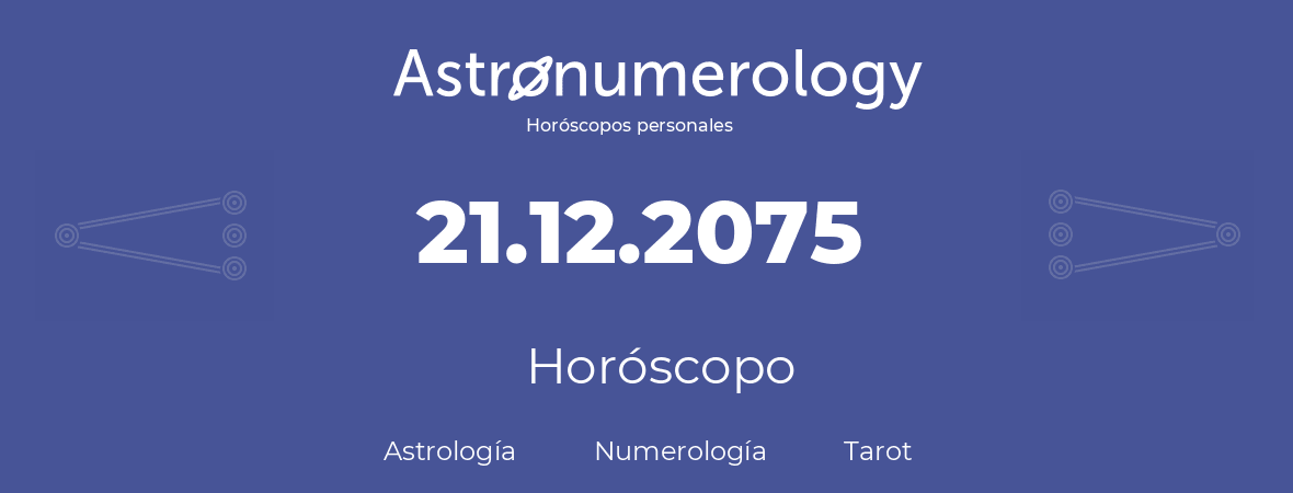 Fecha de nacimiento 21.12.2075 (21 de Diciembre de 2075). Horóscopo.