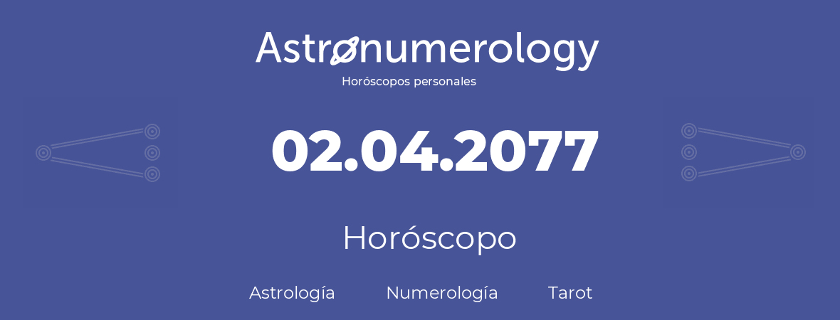 Fecha de nacimiento 02.04.2077 (02 de Abril de 2077). Horóscopo.