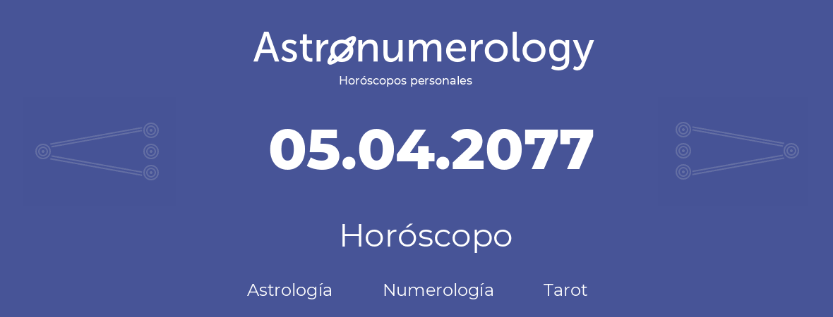 Fecha de nacimiento 05.04.2077 (5 de Abril de 2077). Horóscopo.