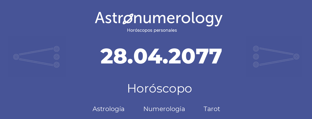 Fecha de nacimiento 28.04.2077 (28 de Abril de 2077). Horóscopo.