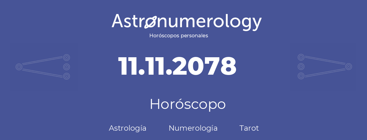 Fecha de nacimiento 11.11.2078 (11 de Noviembre de 2078). Horóscopo.