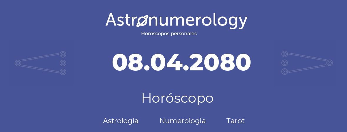 Fecha de nacimiento 08.04.2080 (8 de Abril de 2080). Horóscopo.