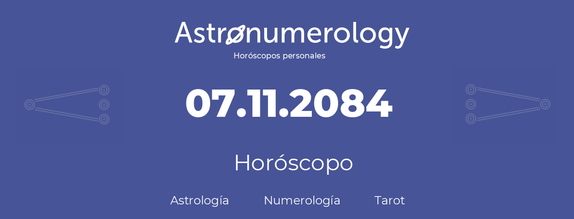 Fecha de nacimiento 07.11.2084 (07 de Noviembre de 2084). Horóscopo.