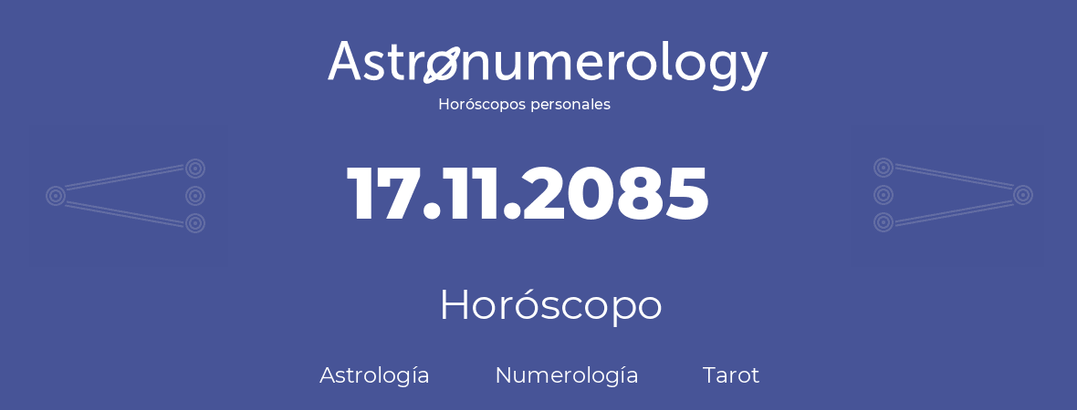 Fecha de nacimiento 17.11.2085 (17 de Noviembre de 2085). Horóscopo.