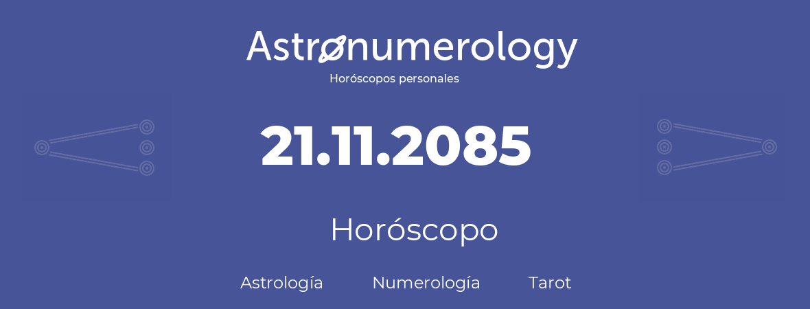 Fecha de nacimiento 21.11.2085 (21 de Noviembre de 2085). Horóscopo.