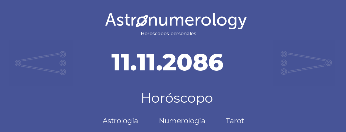 Fecha de nacimiento 11.11.2086 (11 de Noviembre de 2086). Horóscopo.