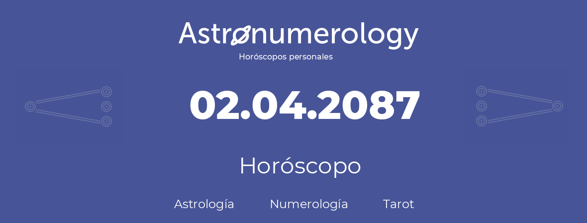 Fecha de nacimiento 02.04.2087 (02 de Abril de 2087). Horóscopo.