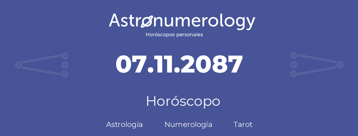 Fecha de nacimiento 07.11.2087 (07 de Noviembre de 2087). Horóscopo.