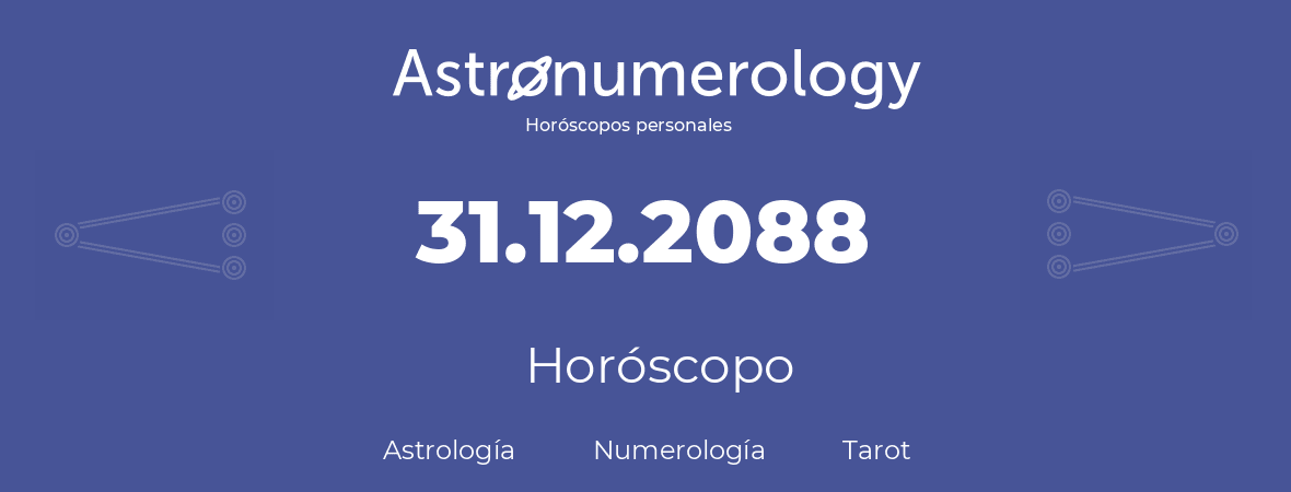 Fecha de nacimiento 31.12.2088 (31 de Diciembre de 2088). Horóscopo.