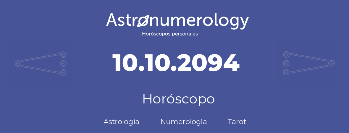 Fecha de nacimiento 10.10.2094 (10 de Octubre de 2094). Horóscopo.