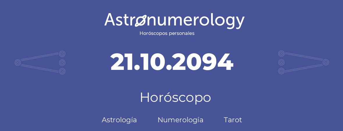 Fecha de nacimiento 21.10.2094 (21 de Octubre de 2094). Horóscopo.