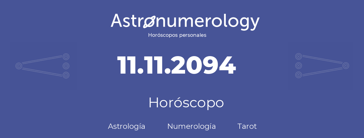 Fecha de nacimiento 11.11.2094 (11 de Noviembre de 2094). Horóscopo.