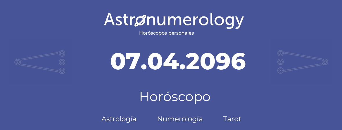 Fecha de nacimiento 07.04.2096 (7 de Abril de 2096). Horóscopo.