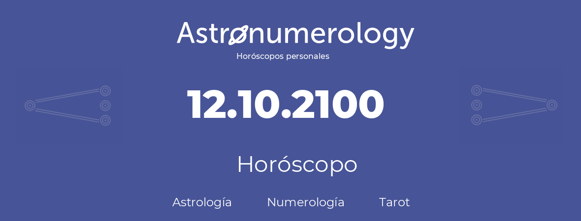 Fecha de nacimiento 12.10.2100 (12 de Octubre de 2100). Horóscopo.