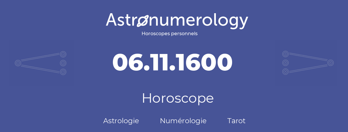 Horoscope pour anniversaire (jour de naissance): 06.11.1600 (06 Novembre 1600)
