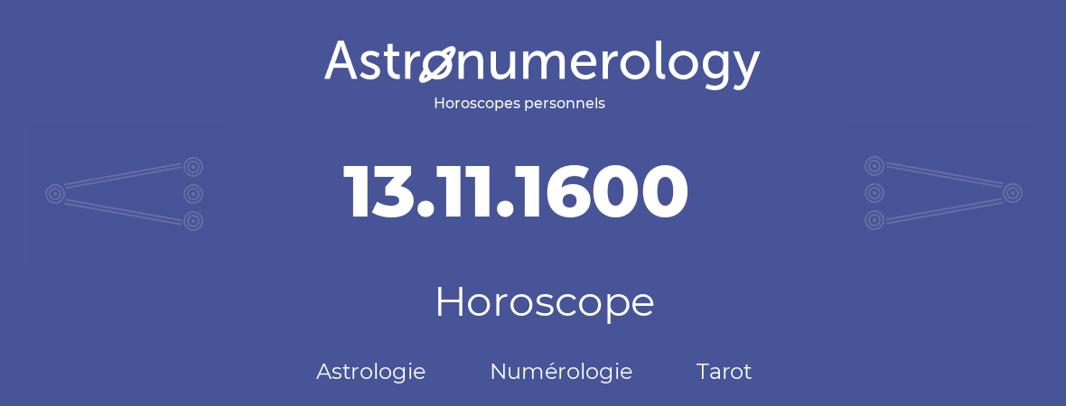 Horoscope pour anniversaire (jour de naissance): 13.11.1600 (13 Novembre 1600)