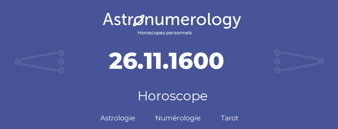 Horoscope pour anniversaire (jour de naissance): 26.11.1600 (26 Novembre 1600)