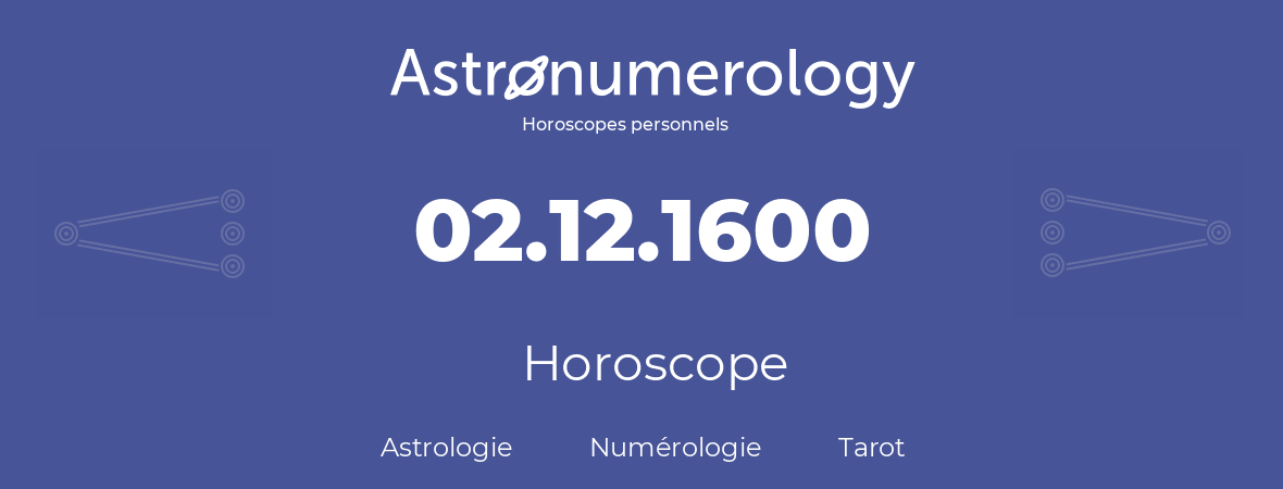 Horoscope pour anniversaire (jour de naissance): 02.12.1600 (02 Décembre 1600)