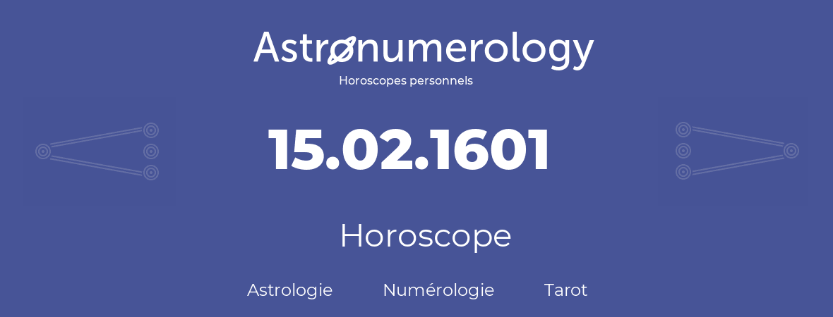 Horoscope pour anniversaire (jour de naissance): 15.02.1601 (15 Février 1601)