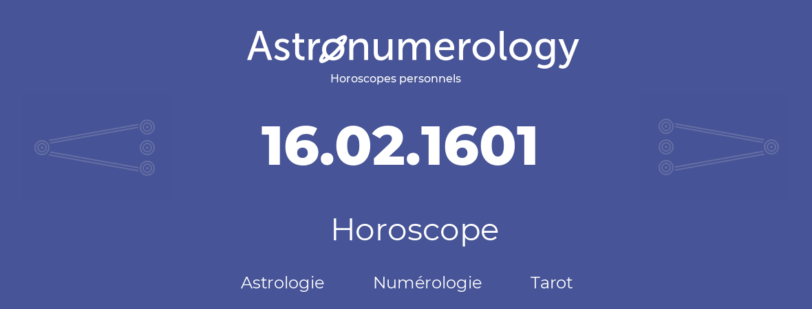 Horoscope pour anniversaire (jour de naissance): 16.02.1601 (16 Février 1601)