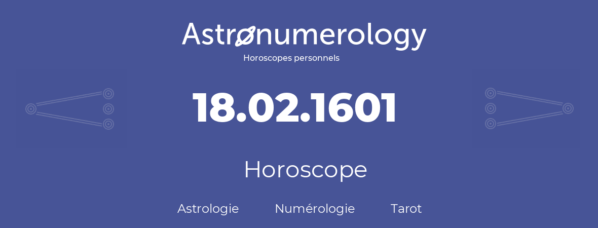 Horoscope pour anniversaire (jour de naissance): 18.02.1601 (18 Février 1601)