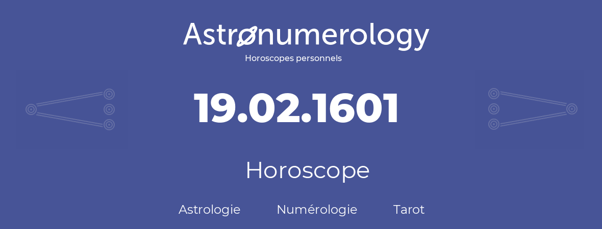 Horoscope pour anniversaire (jour de naissance): 19.02.1601 (19 Février 1601)