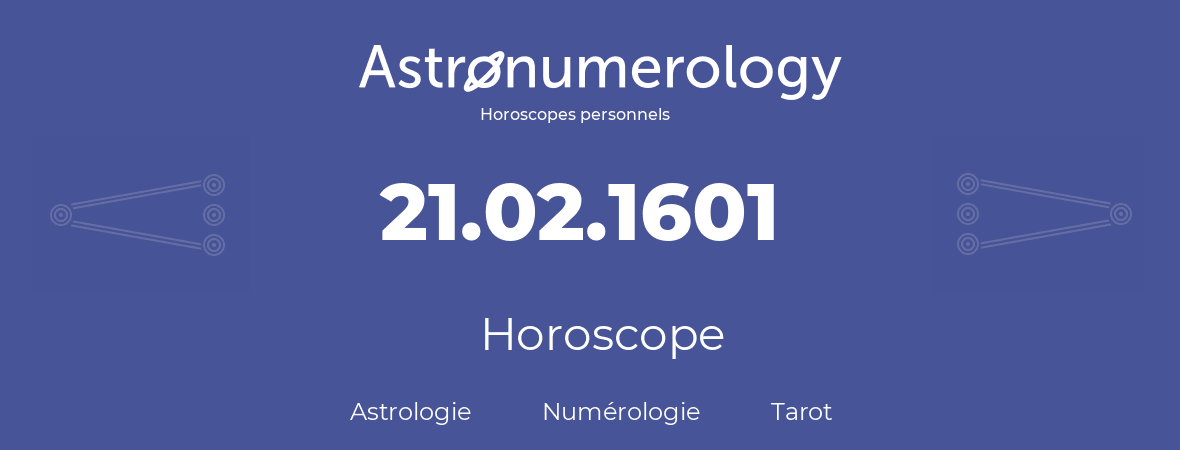 Horoscope pour anniversaire (jour de naissance): 21.02.1601 (21 Février 1601)
