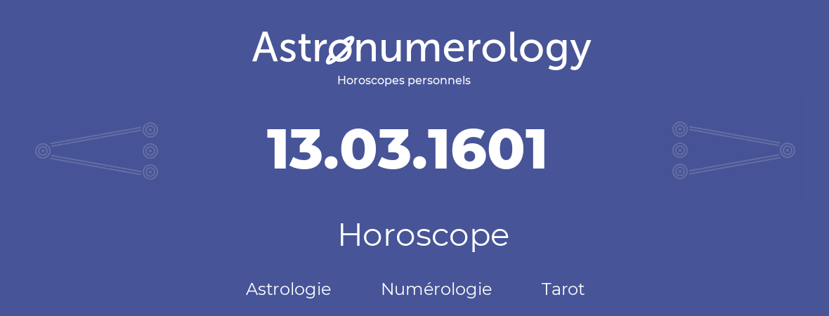 Horoscope pour anniversaire (jour de naissance): 13.03.1601 (13 Mars 1601)