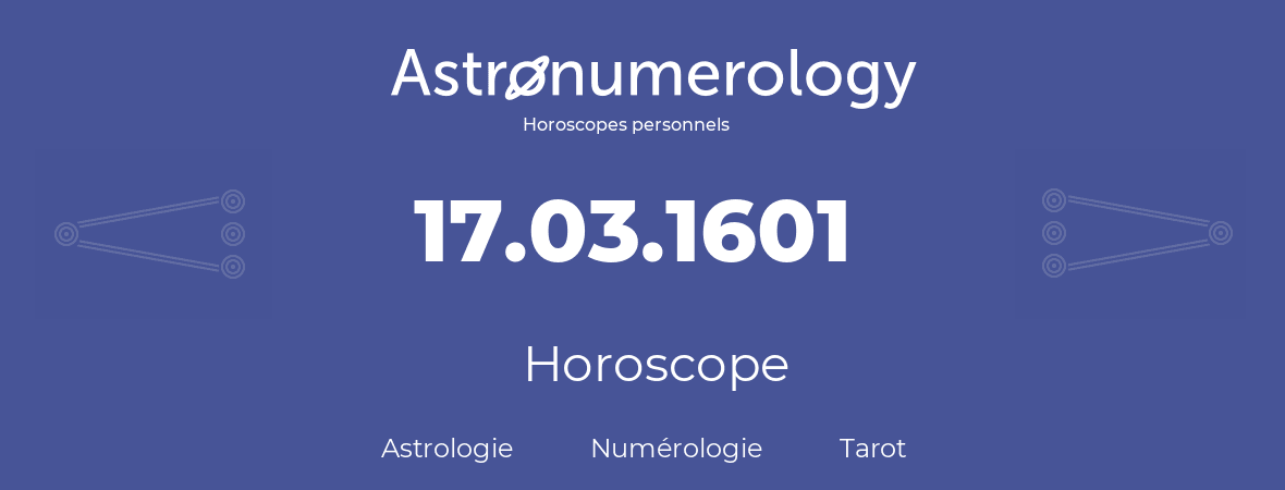 Horoscope pour anniversaire (jour de naissance): 17.03.1601 (17 Mars 1601)