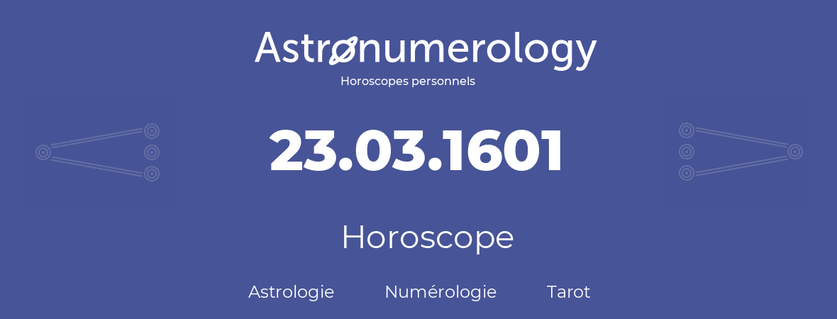Horoscope pour anniversaire (jour de naissance): 23.03.1601 (23 Mars 1601)