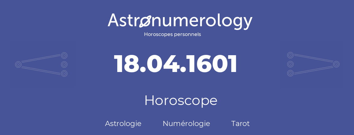Horoscope pour anniversaire (jour de naissance): 18.04.1601 (18 Avril 1601)