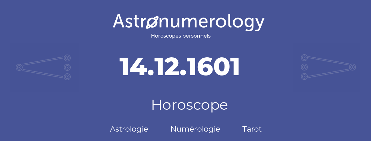 Horoscope pour anniversaire (jour de naissance): 14.12.1601 (14 Décembre 1601)