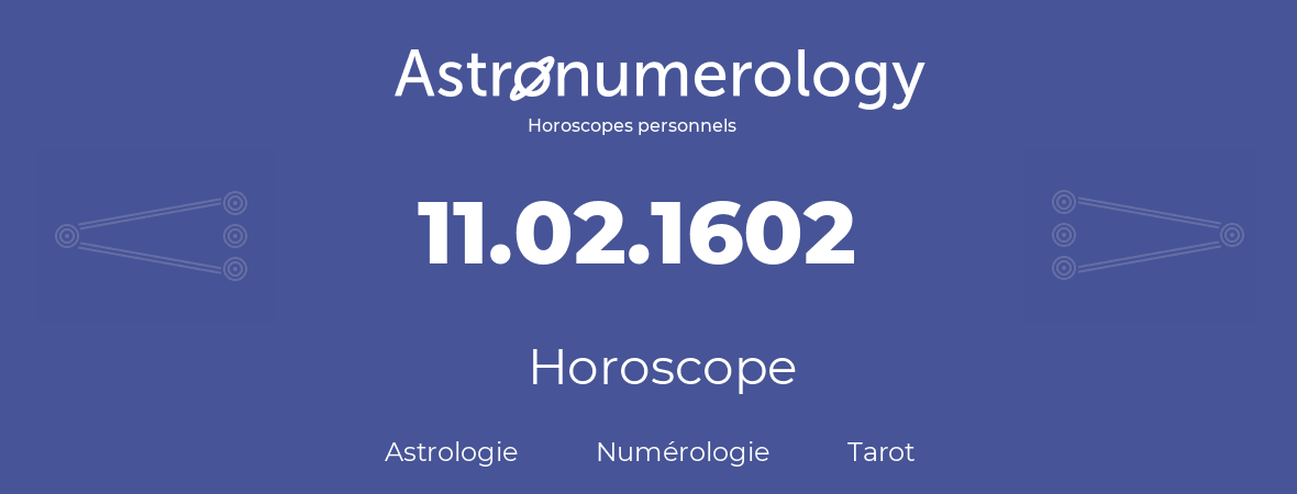 Horoscope pour anniversaire (jour de naissance): 11.02.1602 (11 Février 1602)