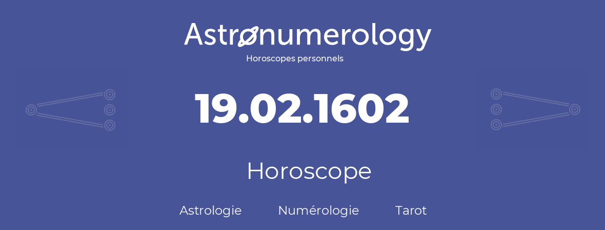 Horoscope pour anniversaire (jour de naissance): 19.02.1602 (19 Février 1602)