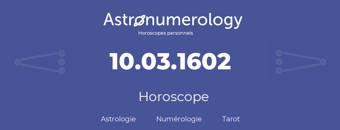 Horoscope pour anniversaire (jour de naissance): 10.03.1602 (10 Mars 1602)