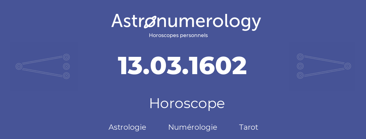 Horoscope pour anniversaire (jour de naissance): 13.03.1602 (13 Mars 1602)