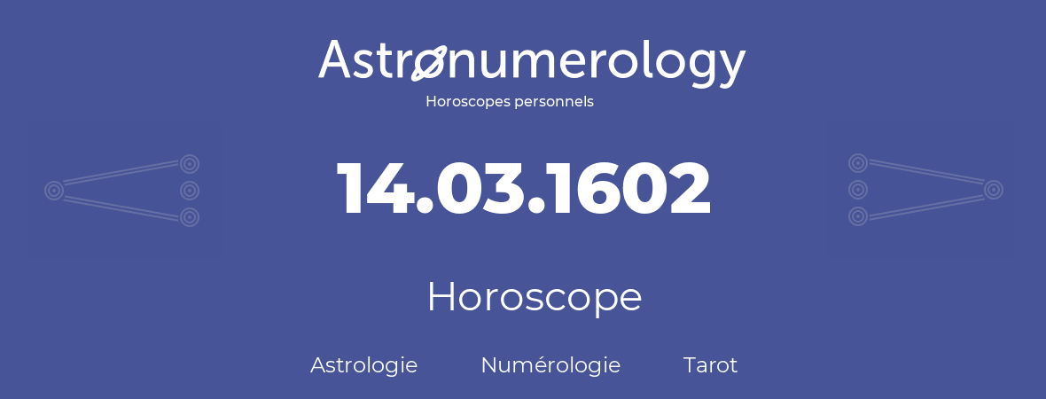 Horoscope pour anniversaire (jour de naissance): 14.03.1602 (14 Mars 1602)