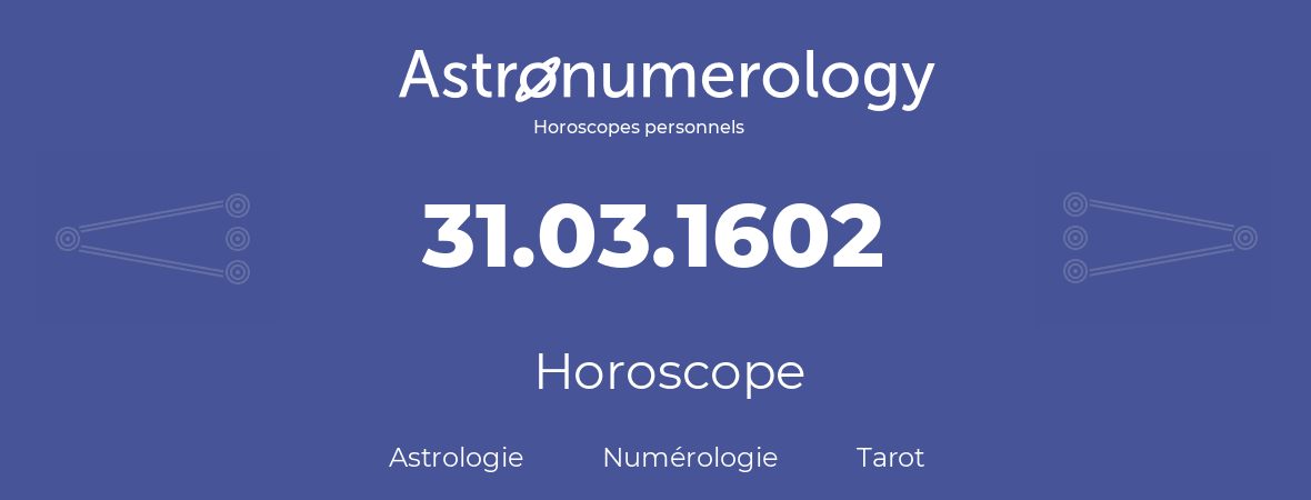 Horoscope pour anniversaire (jour de naissance): 31.03.1602 (31 Mars 1602)