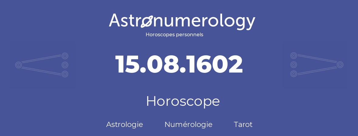 Horoscope pour anniversaire (jour de naissance): 15.08.1602 (15 Août 1602)