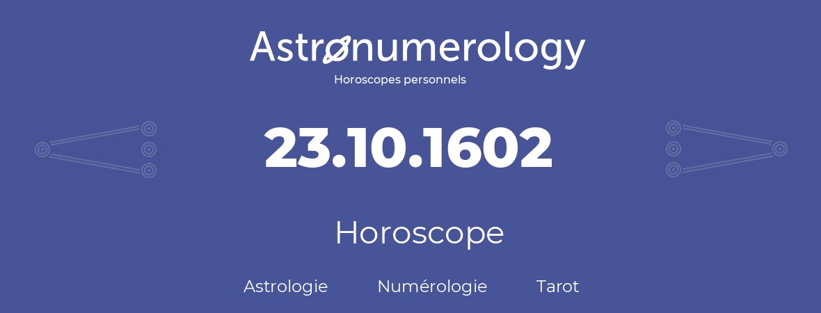 Horoscope pour anniversaire (jour de naissance): 23.10.1602 (23 Octobre 1602)