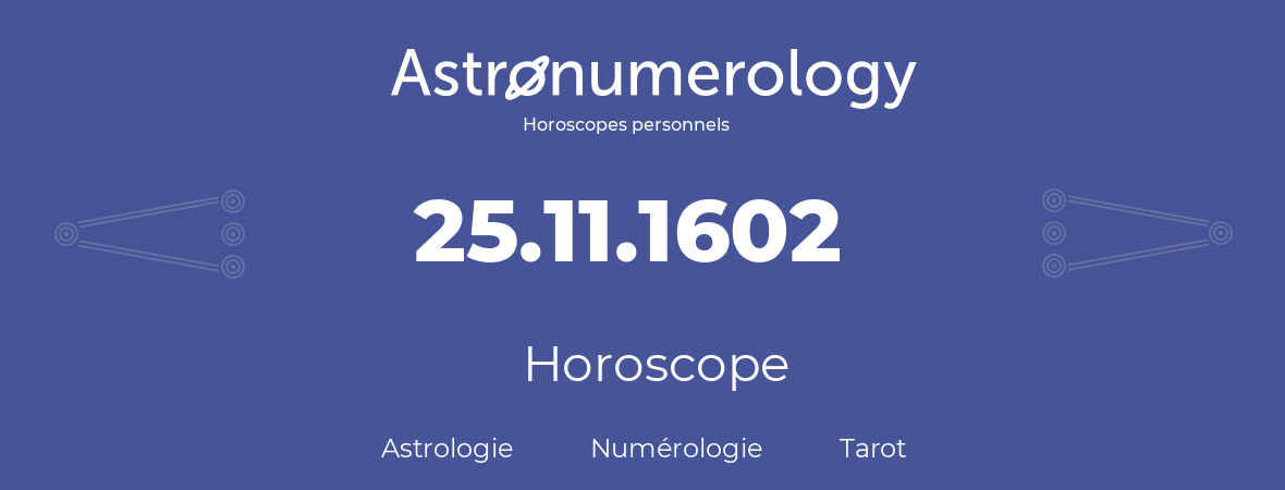 Horoscope pour anniversaire (jour de naissance): 25.11.1602 (25 Novembre 1602)