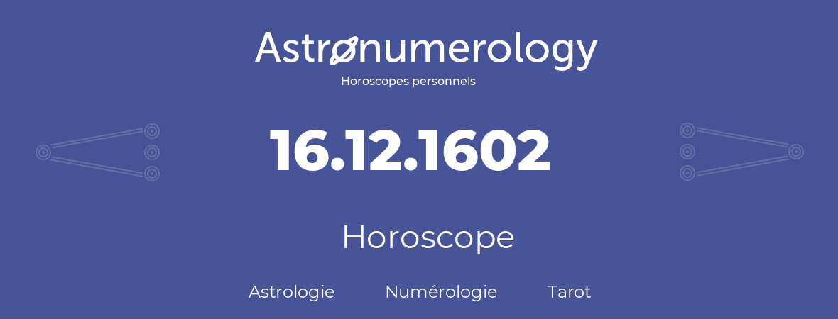 Horoscope pour anniversaire (jour de naissance): 16.12.1602 (16 Décembre 1602)