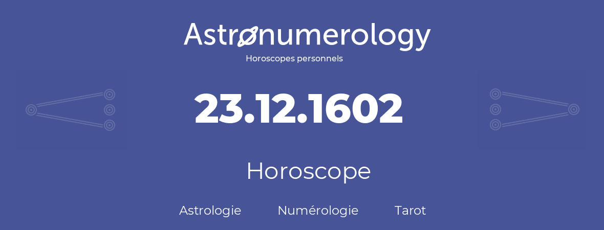 Horoscope pour anniversaire (jour de naissance): 23.12.1602 (23 Décembre 1602)