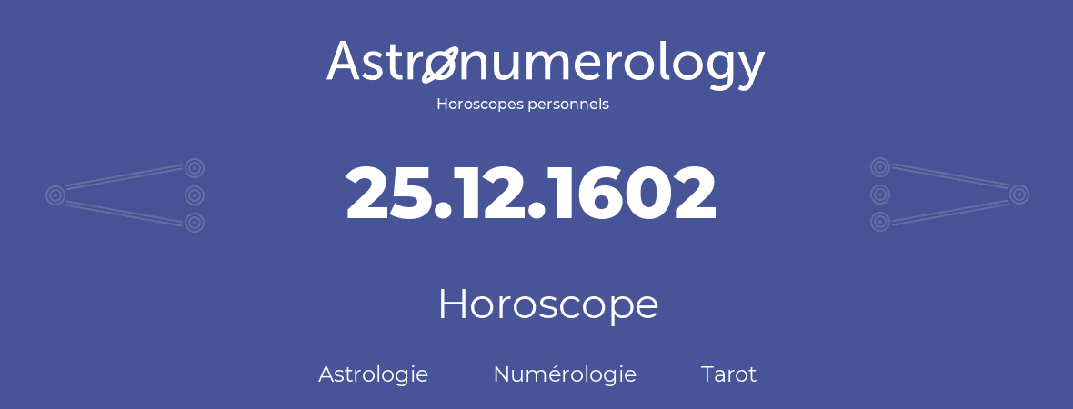 Horoscope pour anniversaire (jour de naissance): 25.12.1602 (25 Décembre 1602)