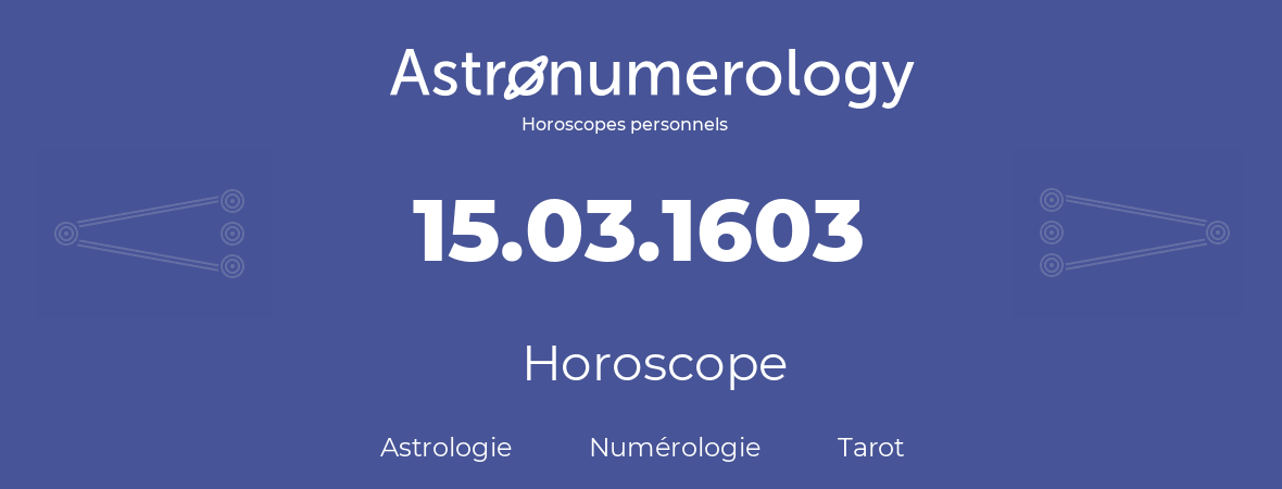 Horoscope pour anniversaire (jour de naissance): 15.03.1603 (15 Mars 1603)