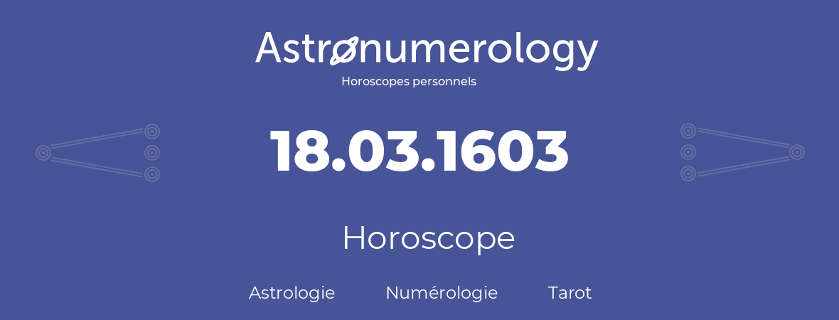 Horoscope pour anniversaire (jour de naissance): 18.03.1603 (18 Mars 1603)