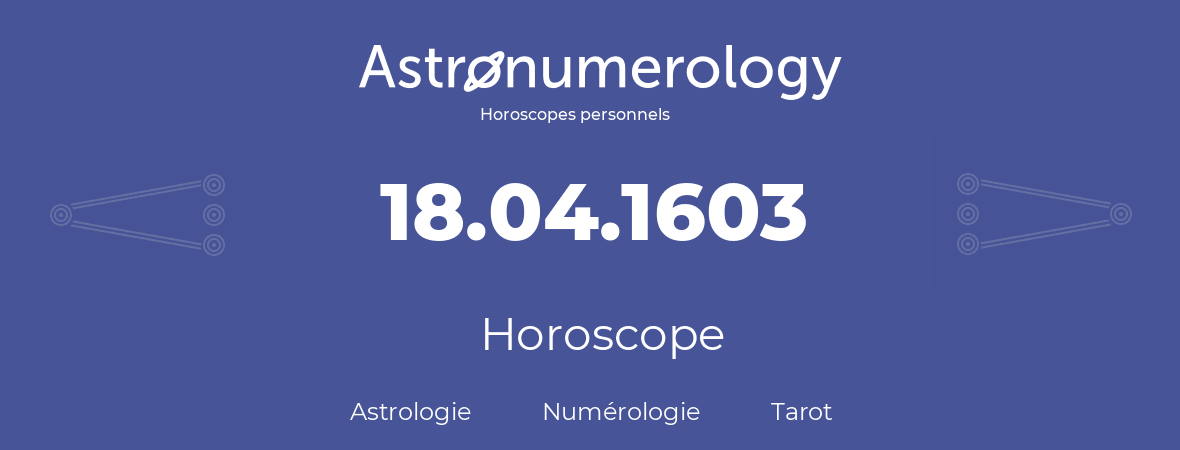 Horoscope pour anniversaire (jour de naissance): 18.04.1603 (18 Avril 1603)
