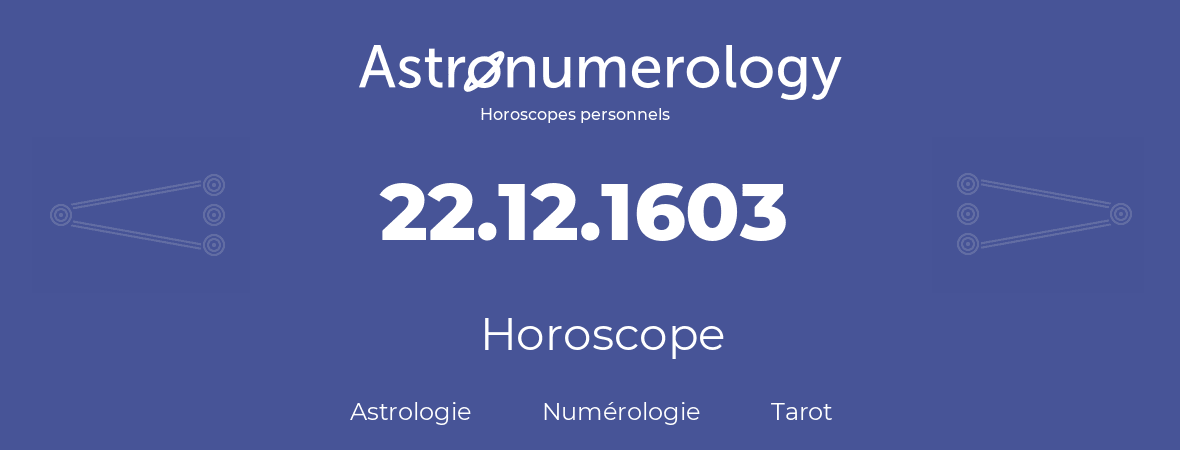 Horoscope pour anniversaire (jour de naissance): 22.12.1603 (22 Décembre 1603)