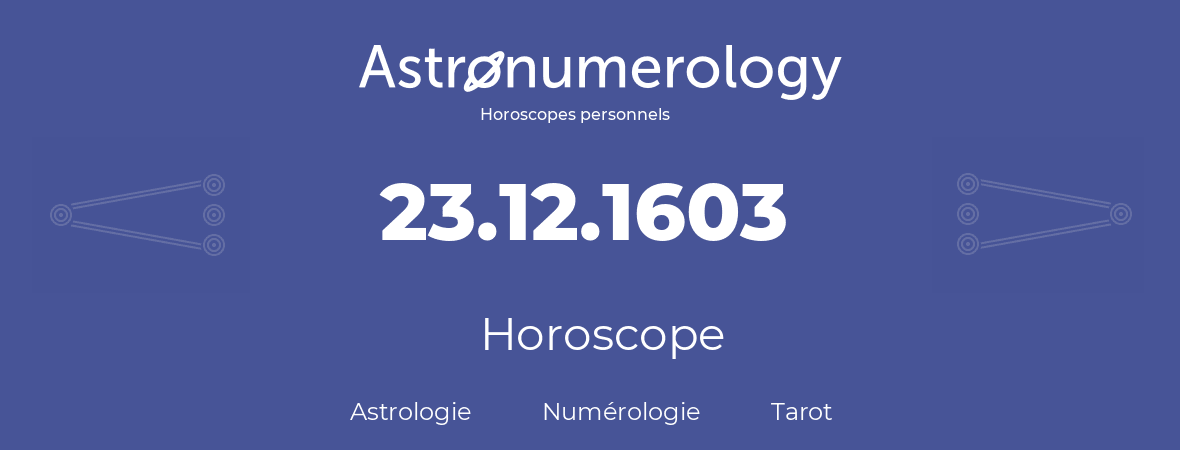 Horoscope pour anniversaire (jour de naissance): 23.12.1603 (23 Décembre 1603)