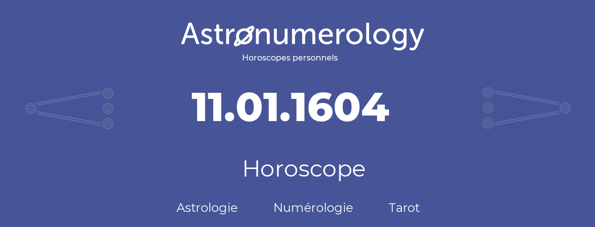 Horoscope pour anniversaire (jour de naissance): 11.01.1604 (11 Janvier 1604)